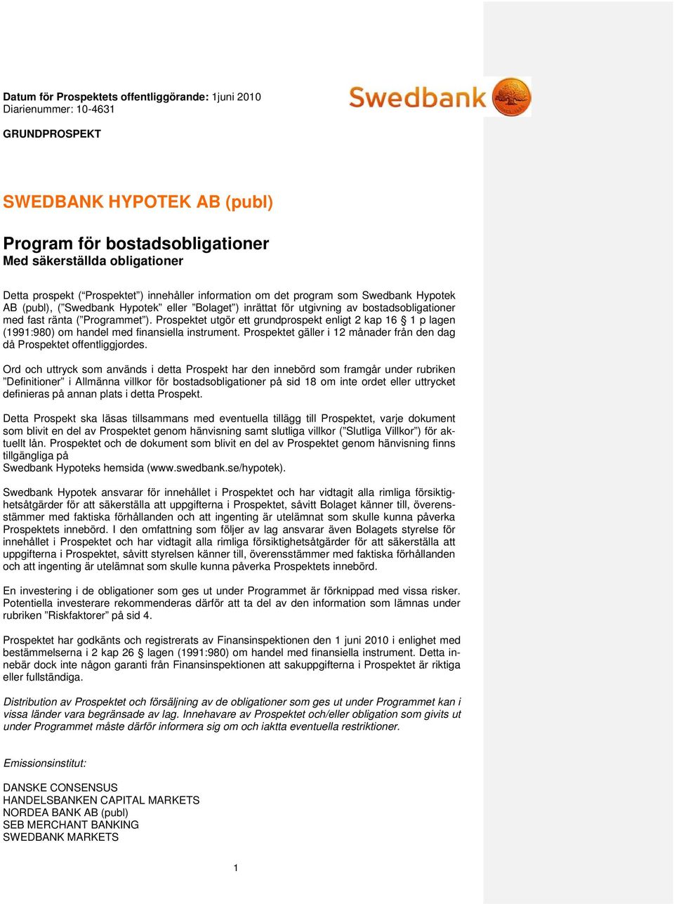 Prospektet utgör ett grundprospekt enligt 2 kap 16 1 p lagen (1991:980) om handel med finansiella instrument. Prospektet gäller i 12 månader från den dag då Prospektet offentliggjordes.