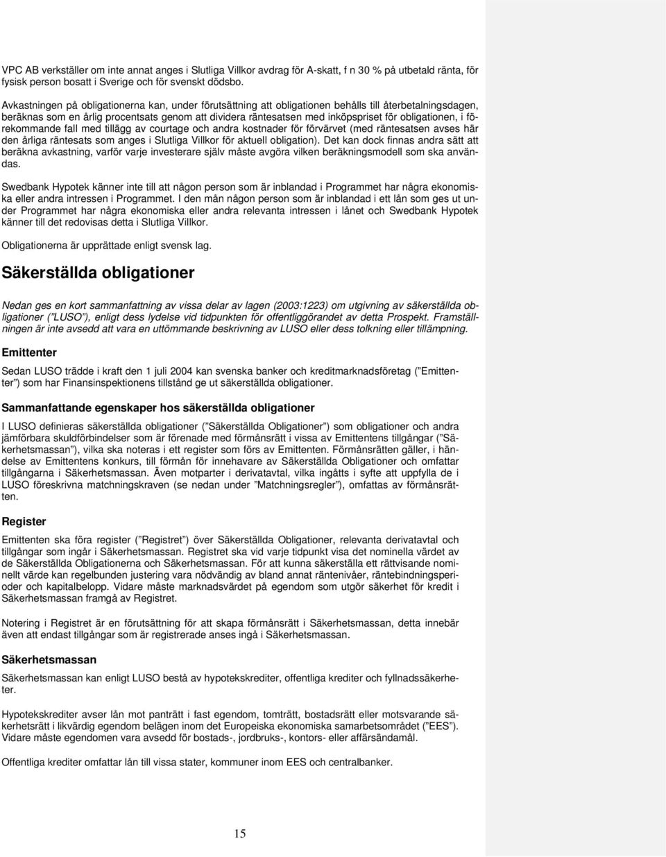 obligationen, i förekommande fall med tillägg av courtage och andra kostnader för förvärvet (med räntesatsen avses här den årliga räntesats som anges i Slutliga Villkor för aktuell obligation).