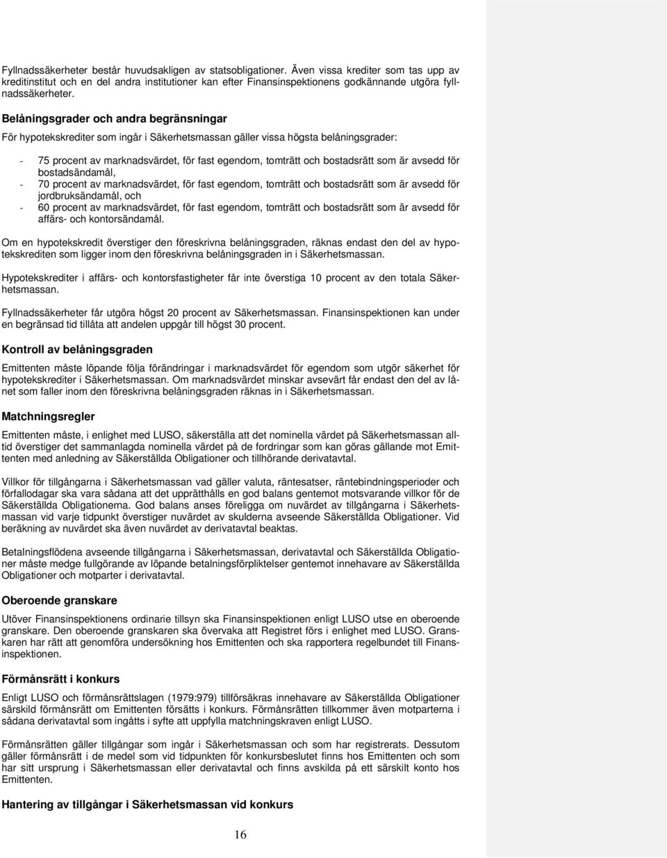 Belåningsgrader och andra begränsningar För hypotekskrediter som ingår i Säkerhetsmassan gäller vissa högsta belåningsgrader: - 75 procent av marknadsvärdet, för fast egendom, tomträtt och