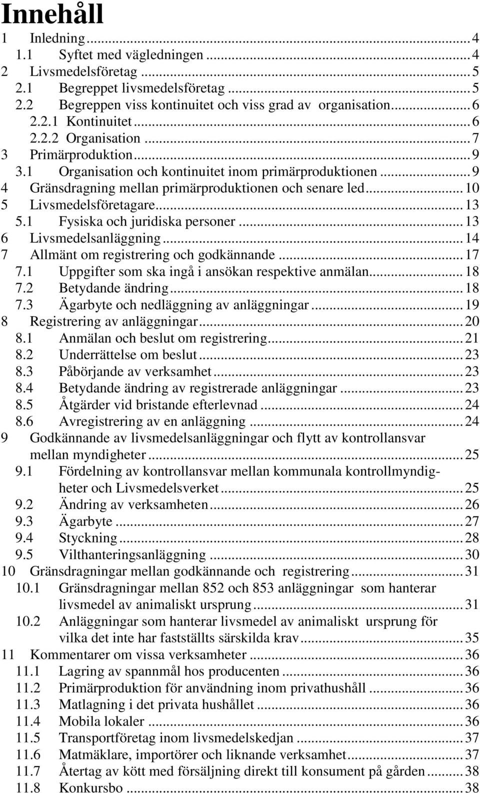 .. 13 5.1 Fysiska och juridiska personer... 13 6 Livsmedelsanläggning... 14 7 Allmänt om registrering och godkännande... 17 7.1 Uppgifter som ska ingå i ansökan respektive anmälan... 18 7.