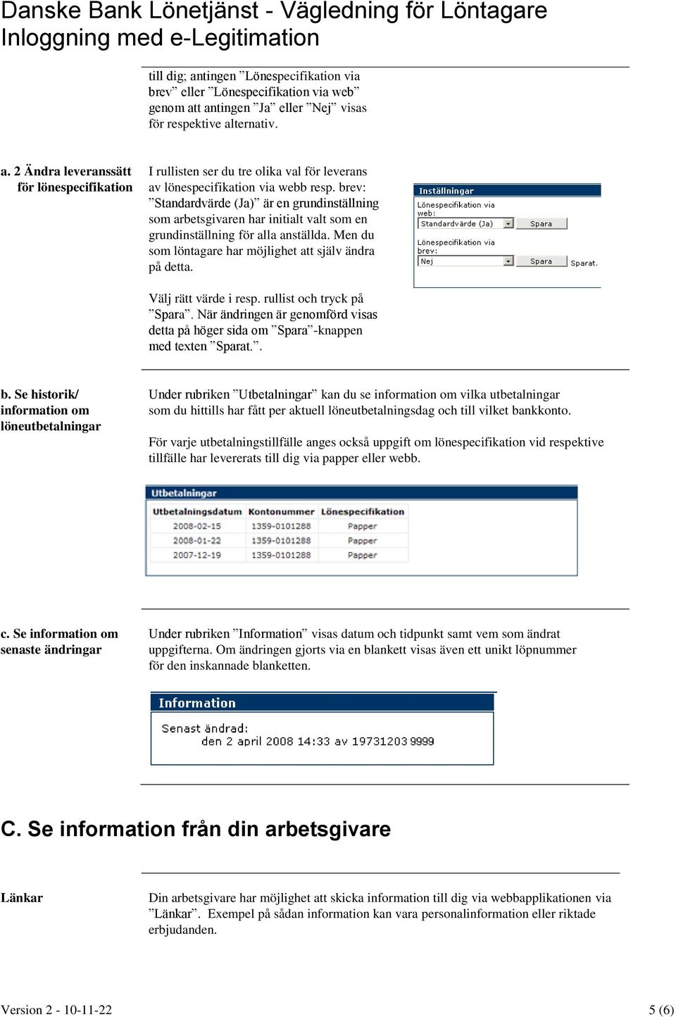 Välj rätt värde i resp. rullist och tryck på Spara. När ändringen är genomförd visas detta på höger sida om Spara -knappen med texten Sparat.. b.