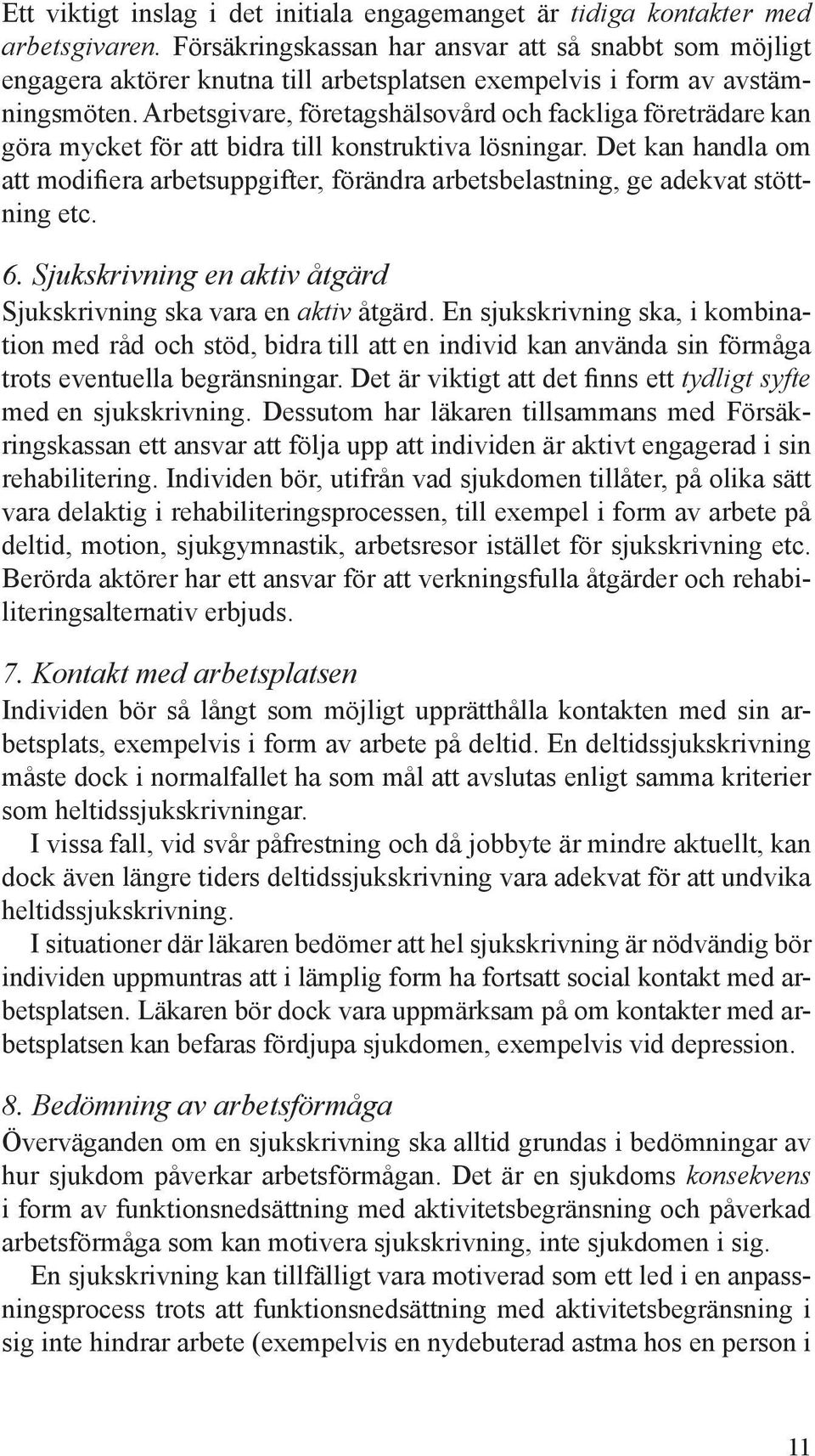 Arbetsgivare, företagshälsovård och fackliga företrädare kan göra mycket för att bidra till konstruktiva lösningar.