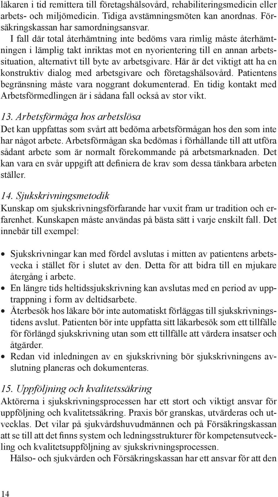 Här är det viktigt att ha en konstruktiv dialog med arbetsgivare och företagshälsovård. Patientens begränsning måste vara noggrant dokumenterad.