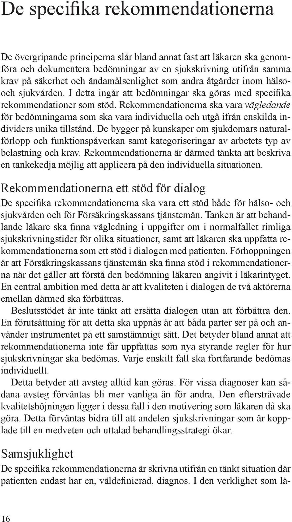 Rekommendationerna ska vara vägledande för bedömningarna som ska vara individuella och utgå ifrån enskilda individers unika tillstånd.