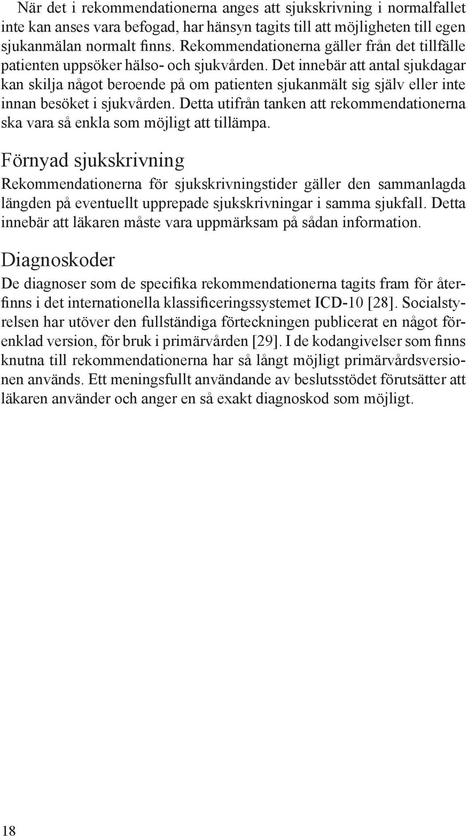 Det innebär att antal sjukdagar kan skilja något beroende på om patienten sjukanmält sig själv eller inte innan besöket i sjukvården.