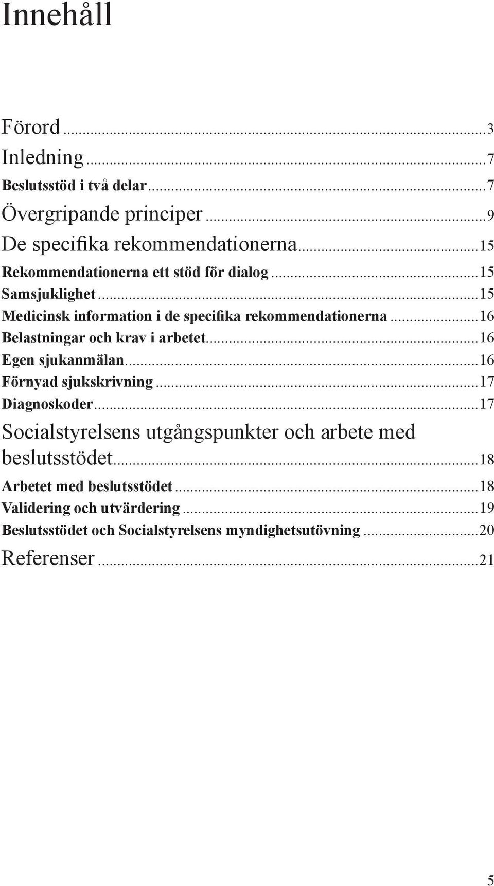 ..16 Belastningar och krav i arbetet...16 Egen sjukanmälan...16 Förnyad sjukskrivning...17 Diagnoskoder.