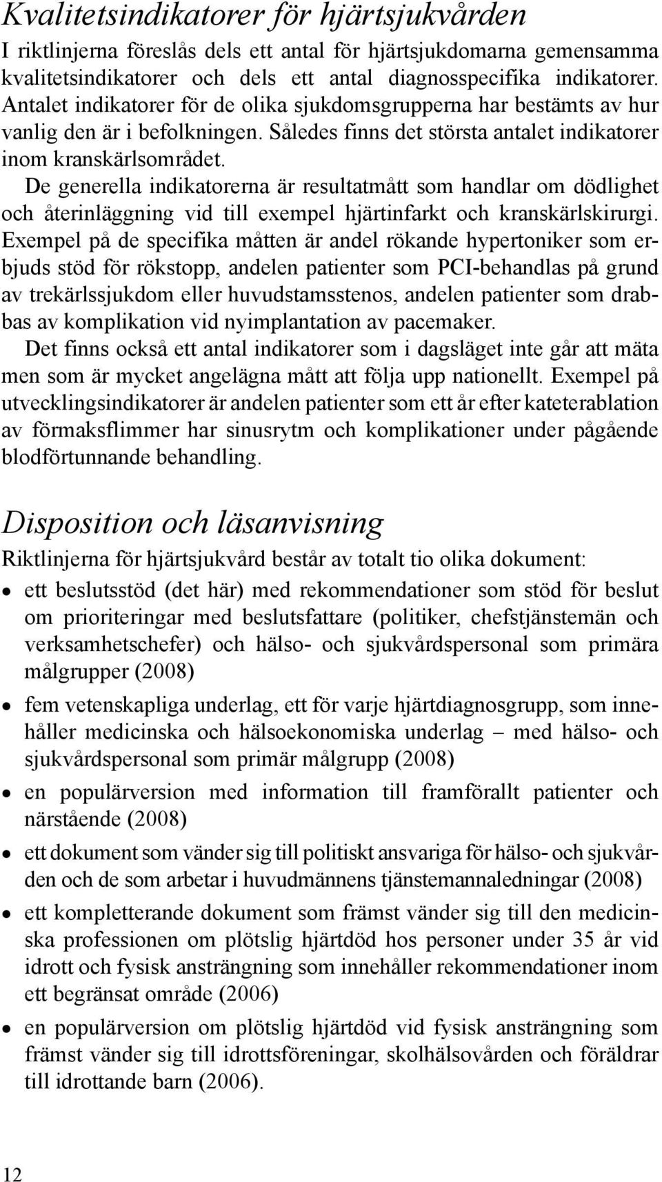 De generella indikatorerna är resultatmått som handlar om dödlighet och återinläggning vid till exempel hjärtinfarkt och kranskärlskirurgi.