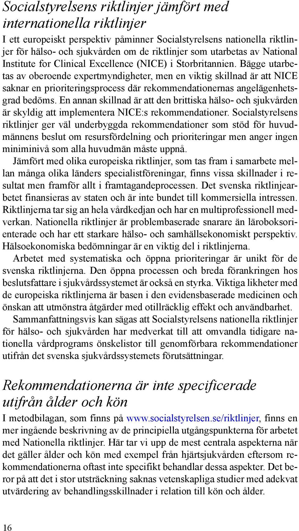 Bägge utarbetas av oberoende expertmyndigheter, men en viktig skillnad är att NICE saknar en prioriteringsprocess där rekommendationernas angelägenhetsgrad bedöms.