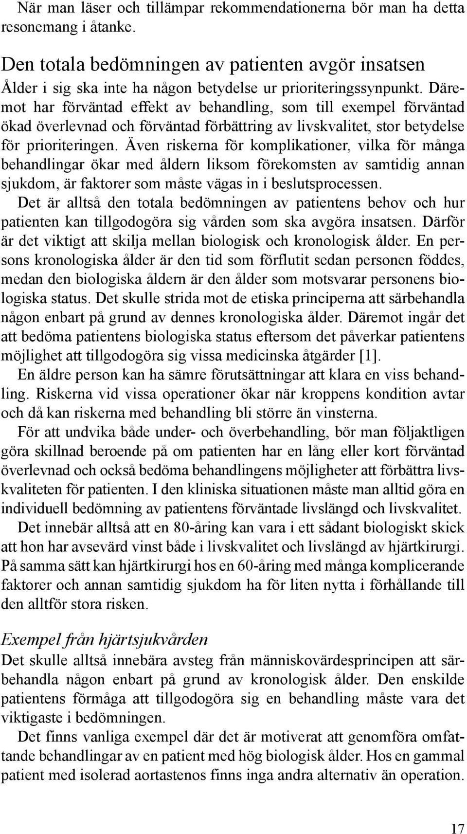 Däremot har förväntad effekt av behandling, som till exempel förväntad ökad överlevnad och förväntad förbättring av livskvalitet, stor betydelse för prioriteringen.