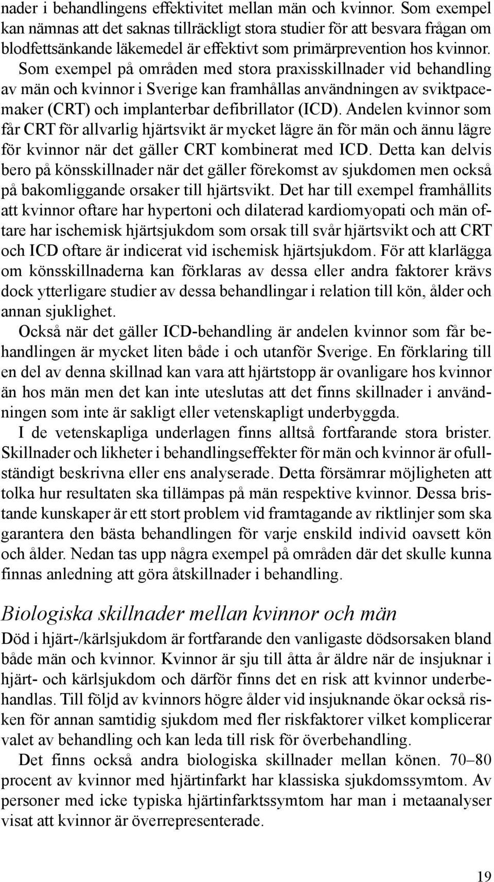 Som exempel på områden med stora praxisskillnader vid behandling av män och kvinnor i Sverige kan framhållas användningen av sviktpacemaker (CRT) och implanterbar defibrillator (ICD).