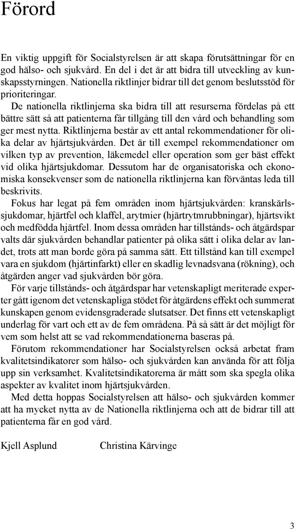 De nationella riktlinjerna ska bidra till att resurserna fördelas på ett bättre sätt så att patienterna får tillgång till den vård och behandling som ger mest nytta.