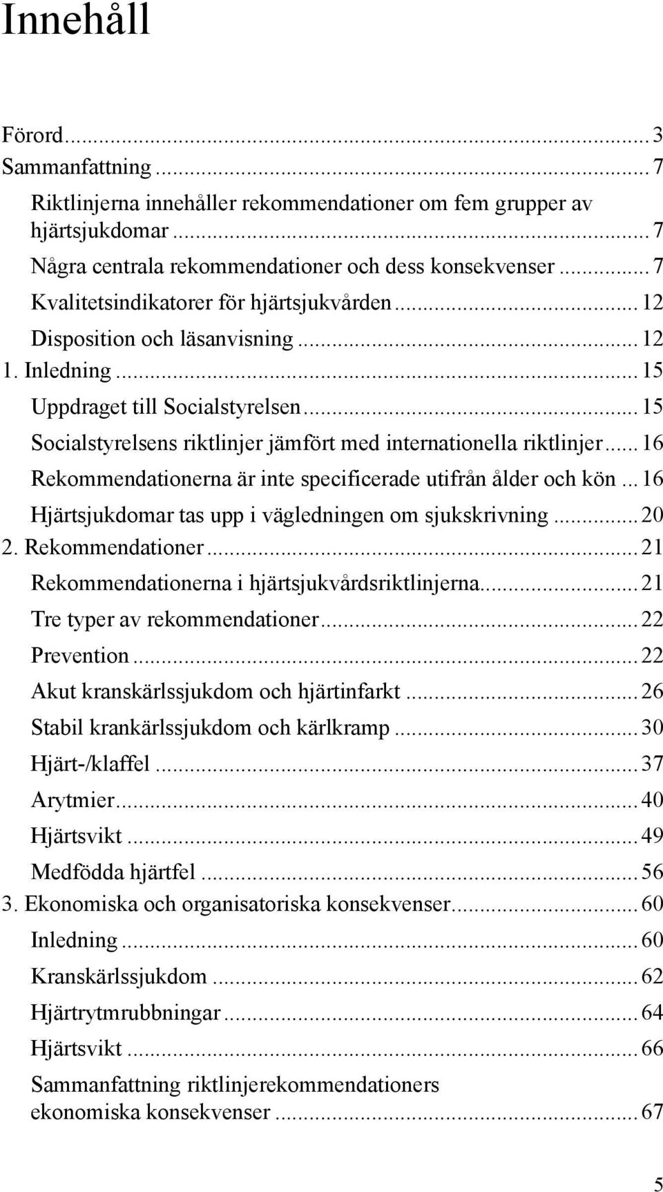 ..15 Socialstyrelsens riktlinjer jämfört med internationella riktlinjer...16 Rekommendationerna är inte specificerade utifrån ålder och kön...16 Hjärtsjukdomar tas upp i vägledningen om sjukskrivning.