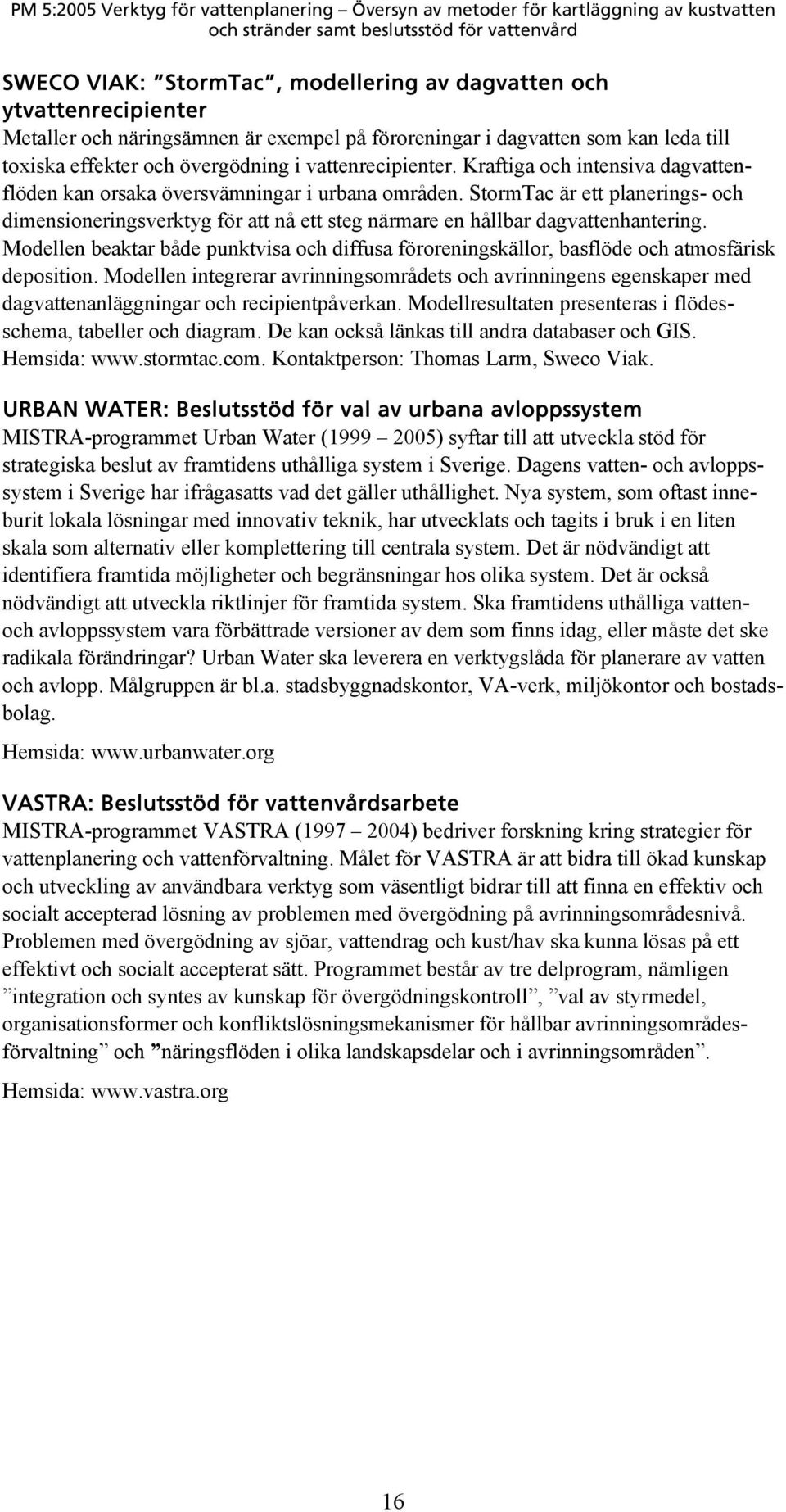 StormTac är ett planerings- och dimensioneringsverktyg för att nå ett steg närmare en hållbar dagvattenhantering.