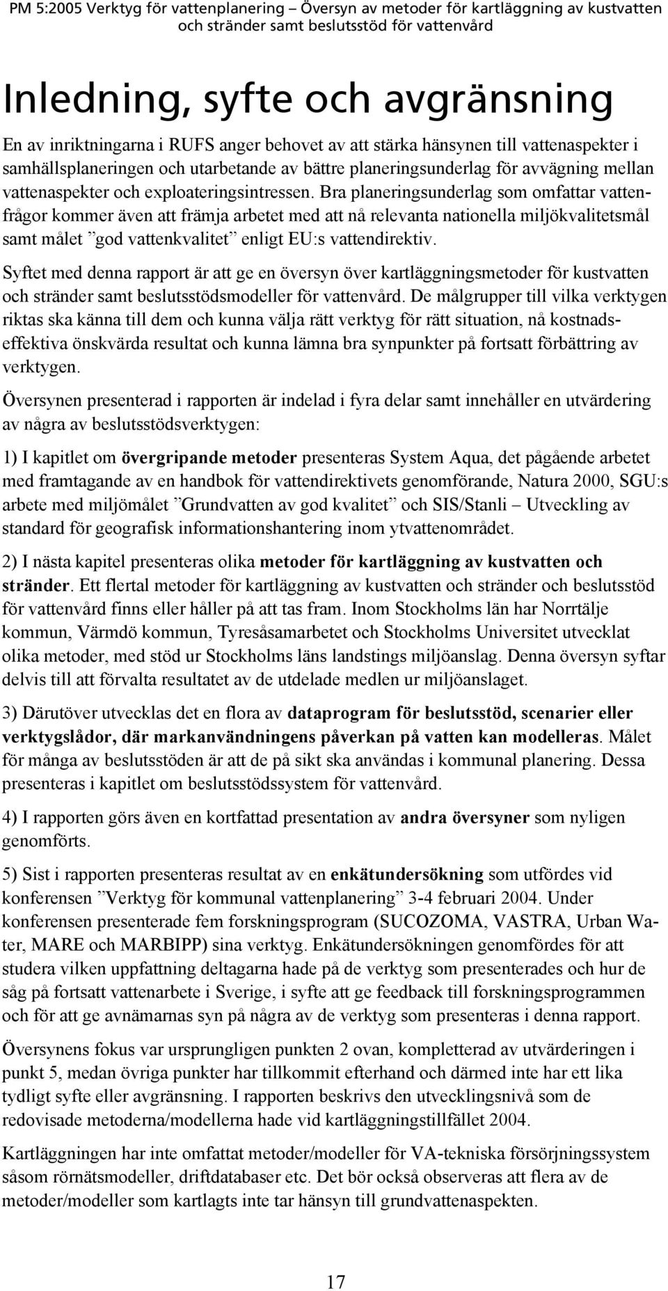 Bra planeringsunderlag som omfattar vattenfrågor kommer även att främja arbetet med att nå relevanta nationella miljökvalitetsmål samt målet god vattenkvalitet enligt EU:s vattendirektiv.