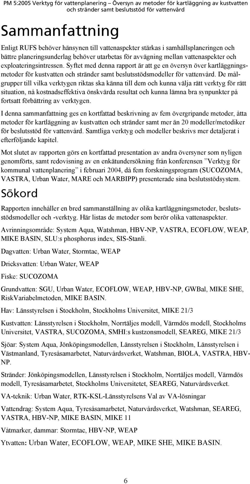 De målgrupper till vilka verktygen riktas ska känna till dem och kunna välja rätt verktyg för rätt situation, nå kostnadseffektiva önskvärda resultat och kunna lämna bra synpunkter på fortsatt