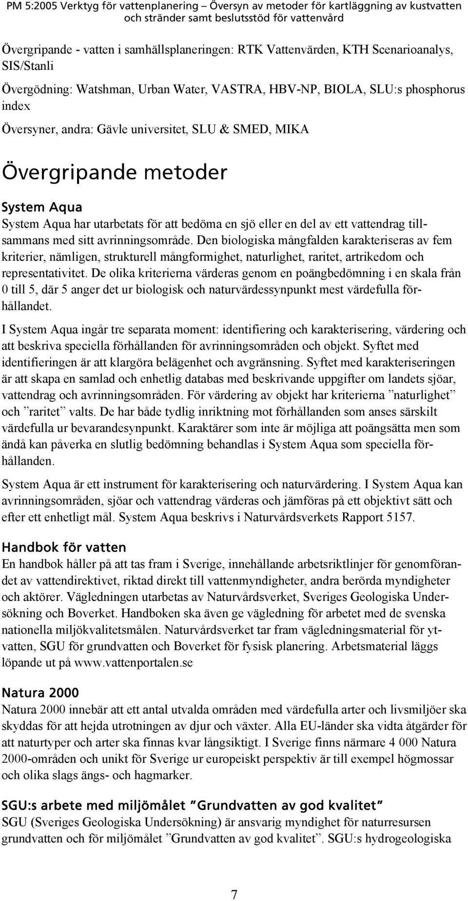 Den biologiska mångfalden karakteriseras av fem kriterier, nämligen, strukturell mångformighet, naturlighet, raritet, artrikedom och representativitet.