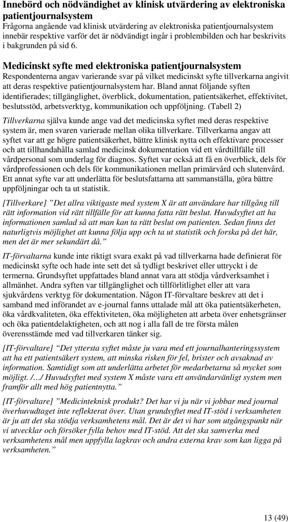 Medicinskt syfte med elektroniska patientjournalsystem Respondenterna angav varierande svar på vilket medicinskt syfte tillverkarna angivit att deras respektive patientjournalsystem har.