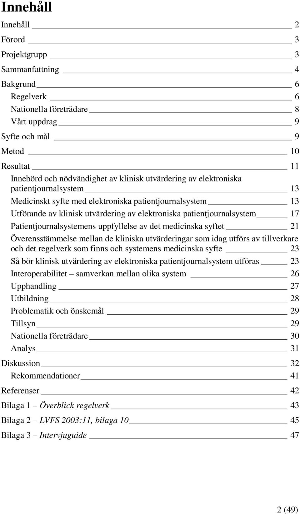 Patientjournalsystemens uppfyllelse av det medicinska syftet 21 Överensstämmelse mellan de kliniska utvärderingar som idag utförs av tillverkare och det regelverk som finns och systemens medicinska