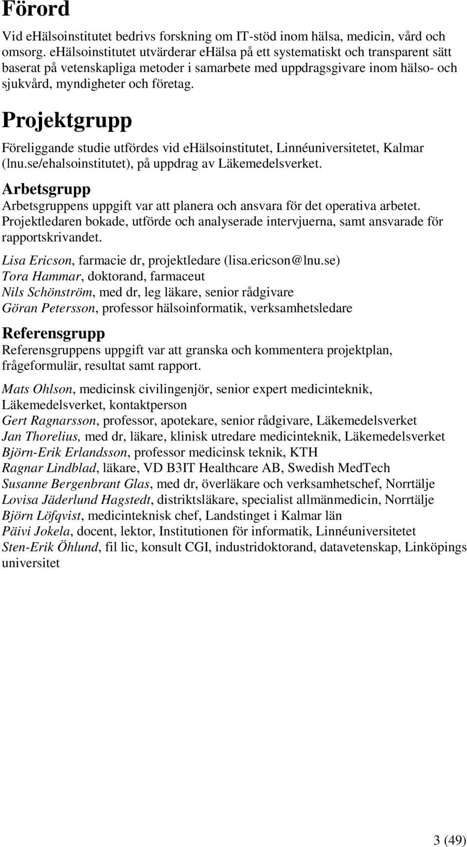 Projektgrupp Föreliggande studie utfördes vid ehälsoinstitutet, Linnéuniversitetet, Kalmar (lnu.se/ehalsoinstitutet), på uppdrag av Läkemedelsverket.