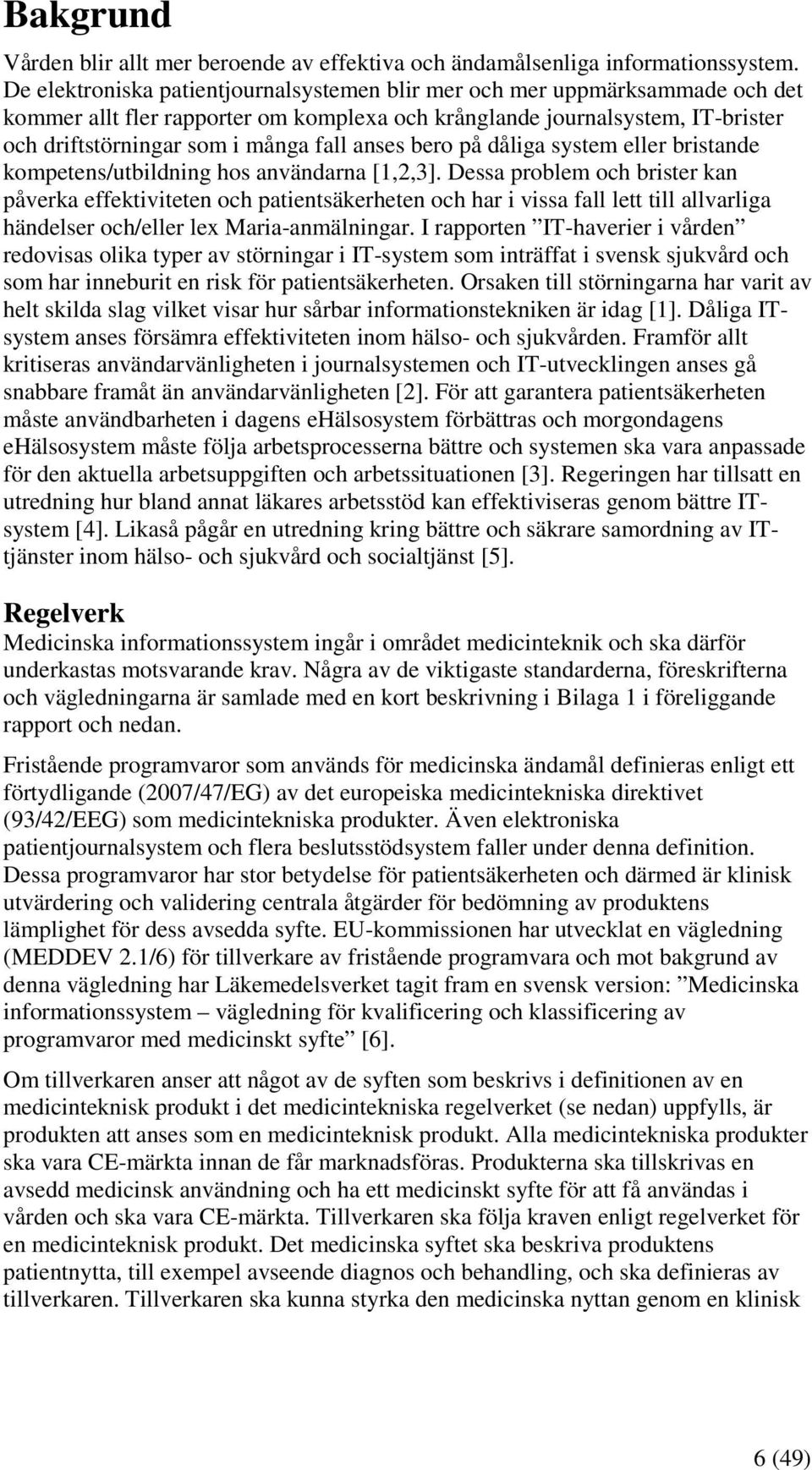 anses bero på dåliga system eller bristande kompetens/utbildning hos användarna [1,2,3].