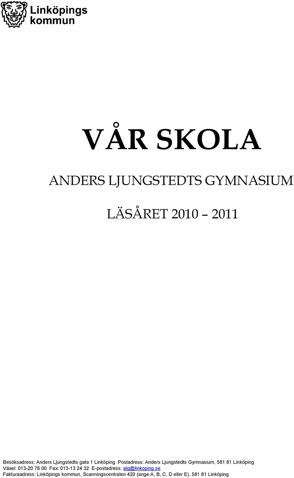 Linköping Växel: 013-20 76 00 Fax: 013-13 24 32 E-postadress: alg@linkoping.