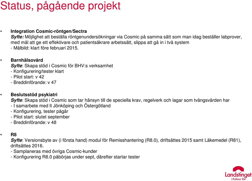 Barnhälsovård Syfte: Skapa stöd i Cosmic för BHV:s verksamhet - Konfigurering/tester klart - Pilot start: v 42 - Breddinförande: v 47 Beslutsstöd psykiatri Syfte: Skapa stöd i Cosmic som tar hänsyn