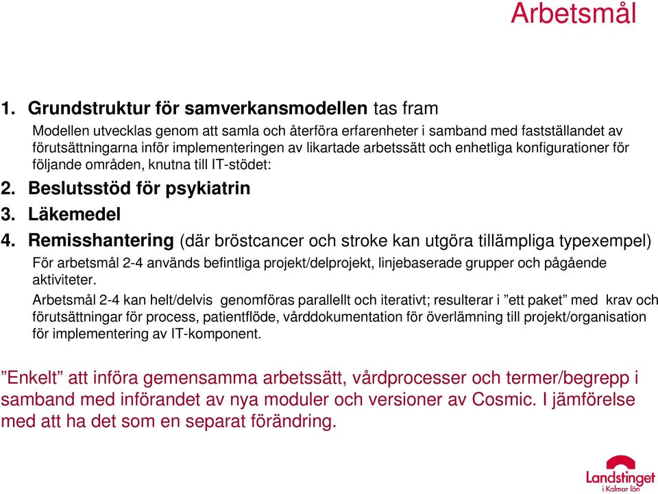 arbetssätt och enhetliga konfigurationer för följande områden, knutna till IT-stödet: 2. Beslutsstöd för psykiatrin 3. Läkemedel 4.