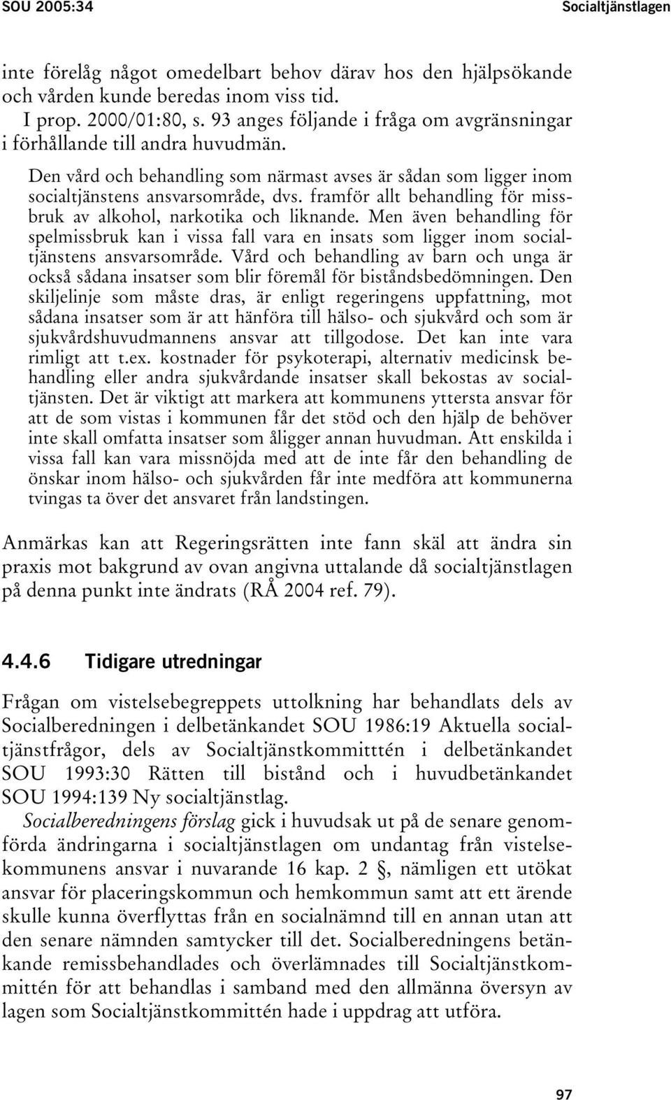 framför allt behandling för missbruk av alkohol, narkotika och liknande. Men även behandling för spelmissbruk kan i vissa fall vara en insats som ligger inom socialtjänstens ansvarsområde.