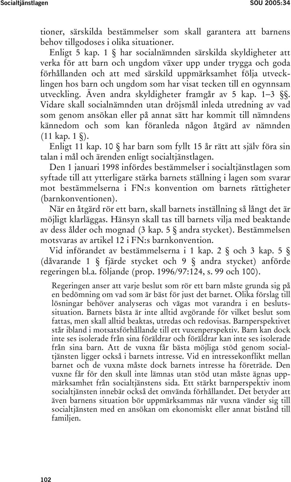 har visat tecken till en ogynnsam utveckling. Även andra skyldigheter framgår av 5 kap. 1 3.