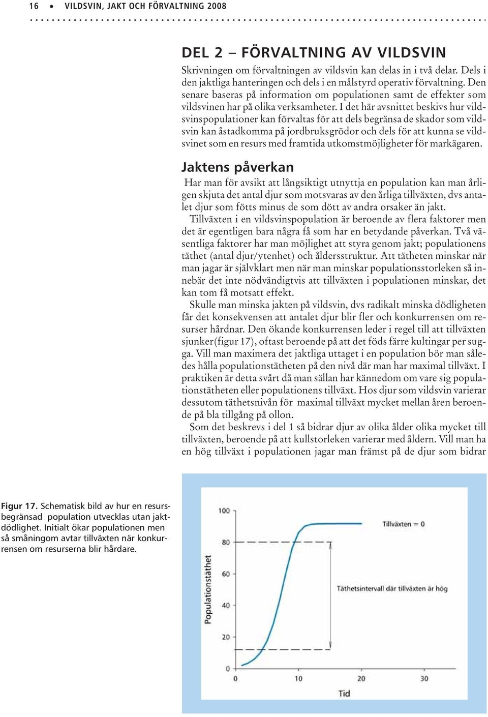 I det här avsnittet beskivs hur vildsvinspopulationer kan förvaltas för att dels begränsa de skador som vildsvin kan åstadkomma på jordbruksgrödor och dels för att kunna se vildsvinet som en resurs