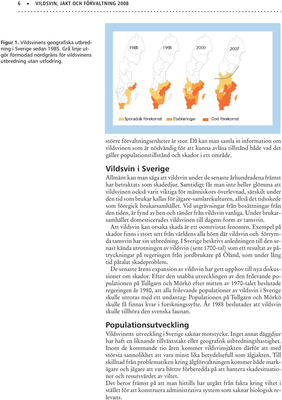 Vildsvin i Sverige Allmänt kan man säga att vildsvin under de senaste århundradena främst har betraktats som skadedjur.