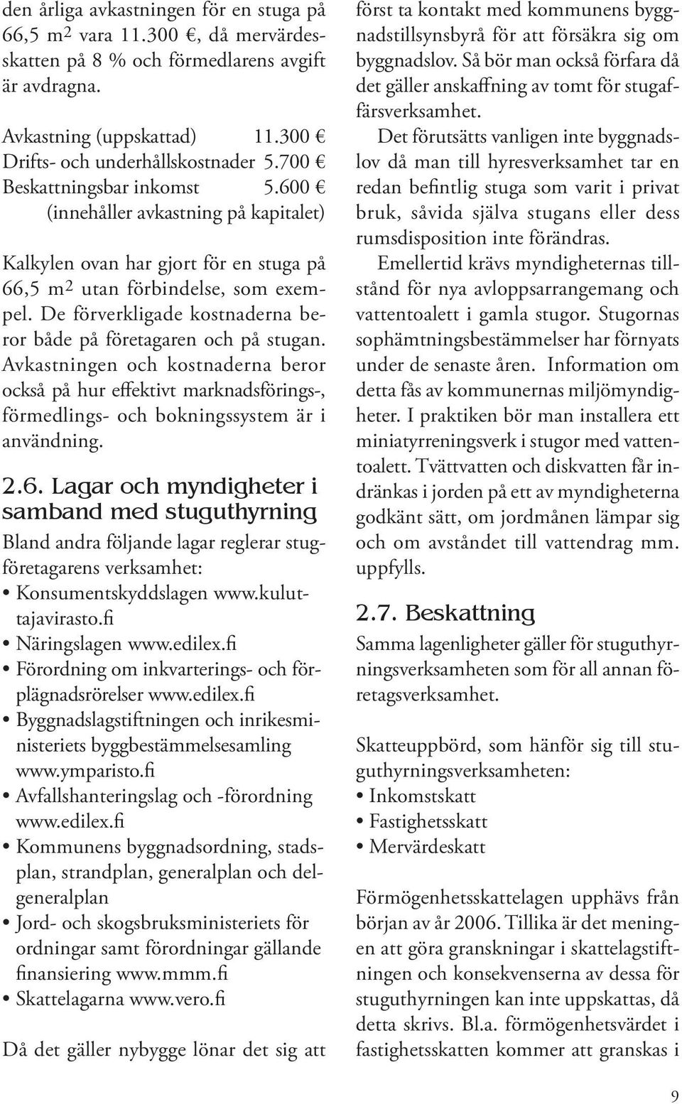 De förverkligade kostnaderna beror både på företagaren och på stugan. Avkastningen och kostnaderna beror också på hur effektivt marknadsförings-, förmedlings- och bokningssystem är i användning. 2.6.