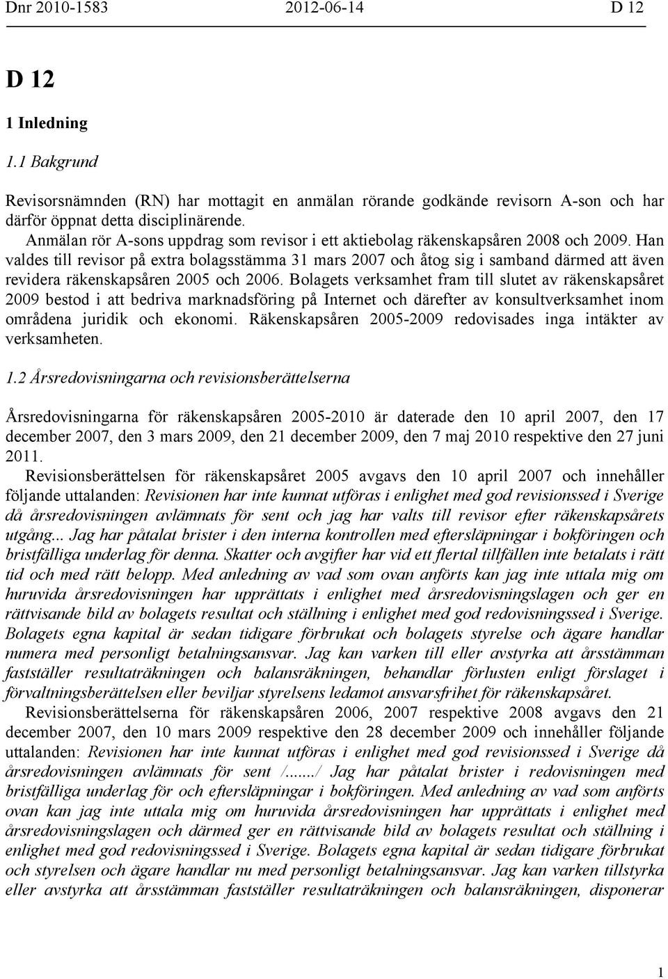 Han valdes till revisor på extra bolagsstämma 31 mars 2007 och åtog sig i samband därmed att även revidera räkenskapsåren 2005 och 2006.