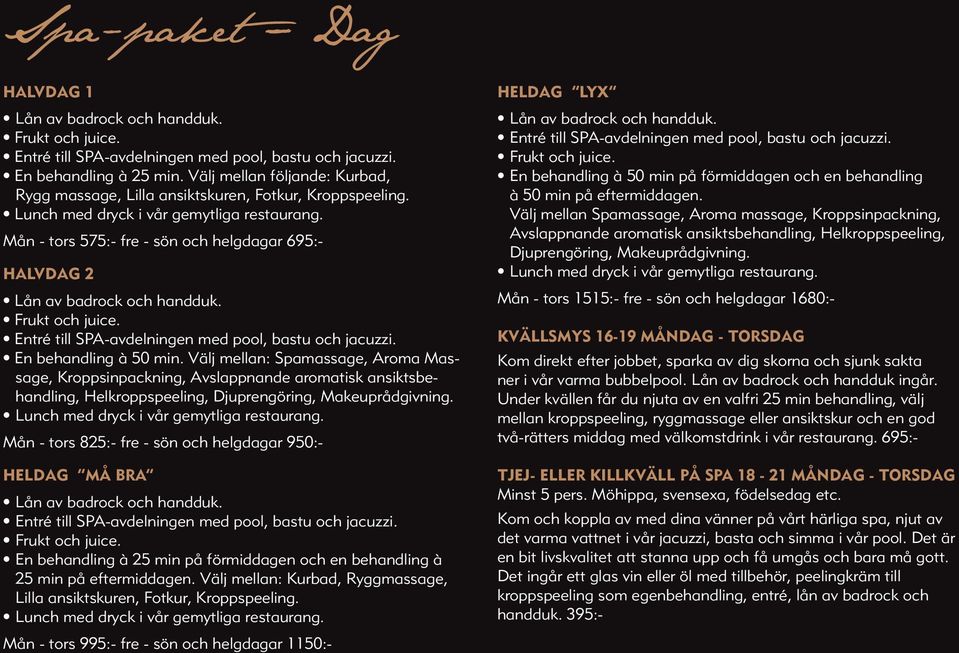 Välj mellan: Spamassage, Aroma Massage, Kroppsinpackning, Avslappnande aromatisk ansiktsbehandling, Helkroppspeeling, Djuprengöring, Makeuprådgivning. Lunch med dryck i vår gemytliga restaurang.