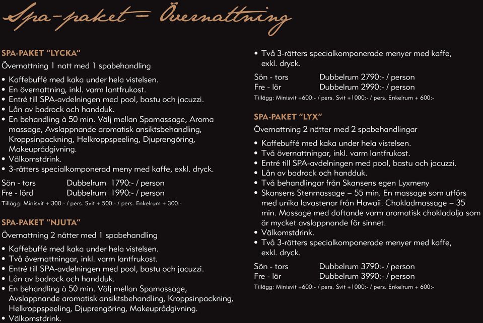 3-rätters specialkomponerad meny med kaffe, exkl. dryck. Sön - tors Dubbelrum 1790:- / person Fre - lörd Dubbelrum 1990:- / person Tillägg: Minisvit + 300:- / pers. Svit + 500:- / pers.