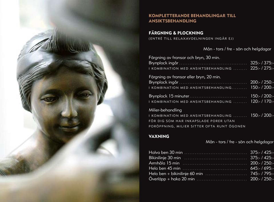 .. 150:- / 200:- Brynplock 15 minuter... 150:- / 200:- I kombination med ansiktsbehandling... 120:- / 170:- Milier-behandling I kombination med ansiktsbehandling.