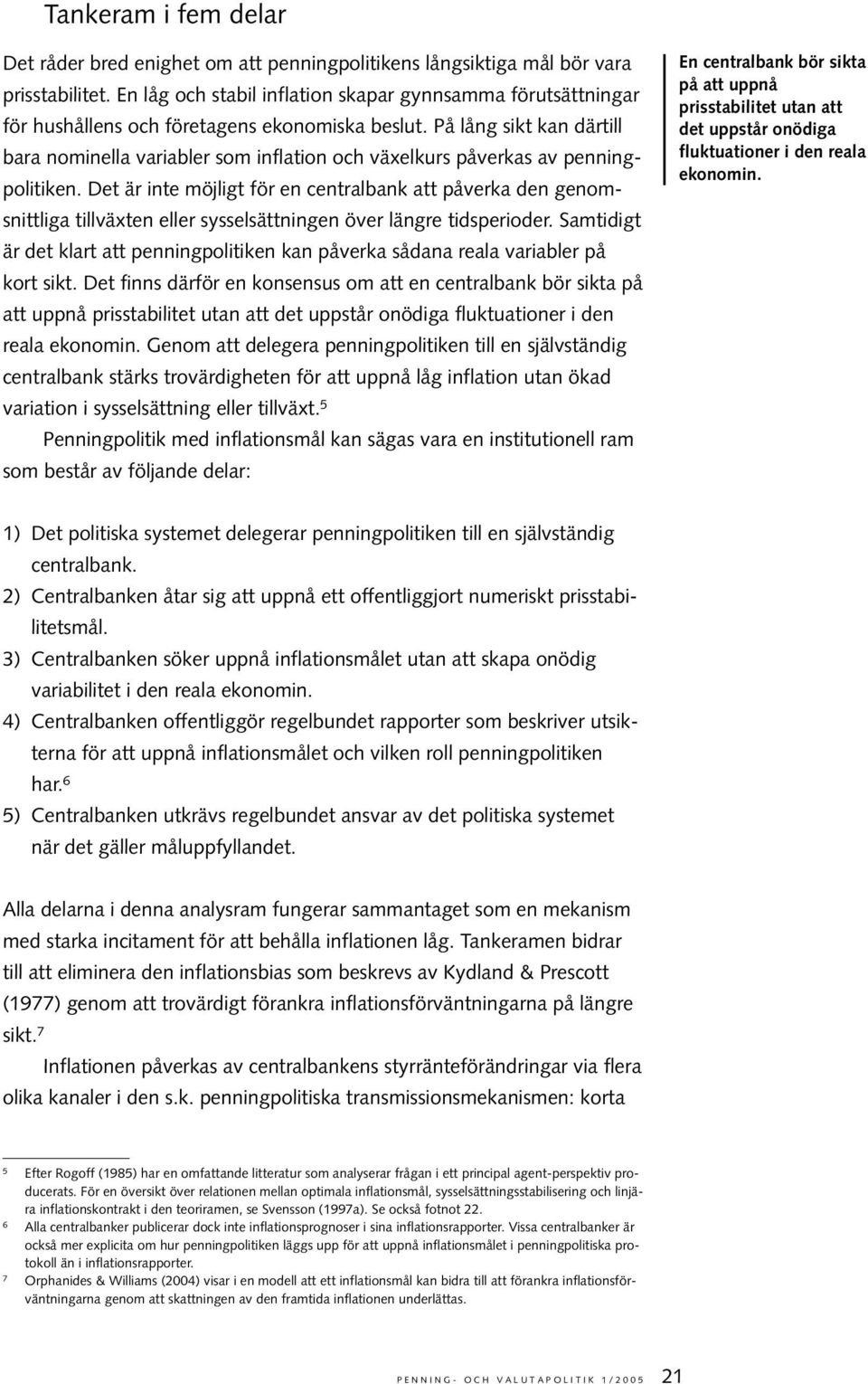 På lång sikt kan därtill bara nominella variabler som inflation och växelkurs påverkas av penningpolitiken.