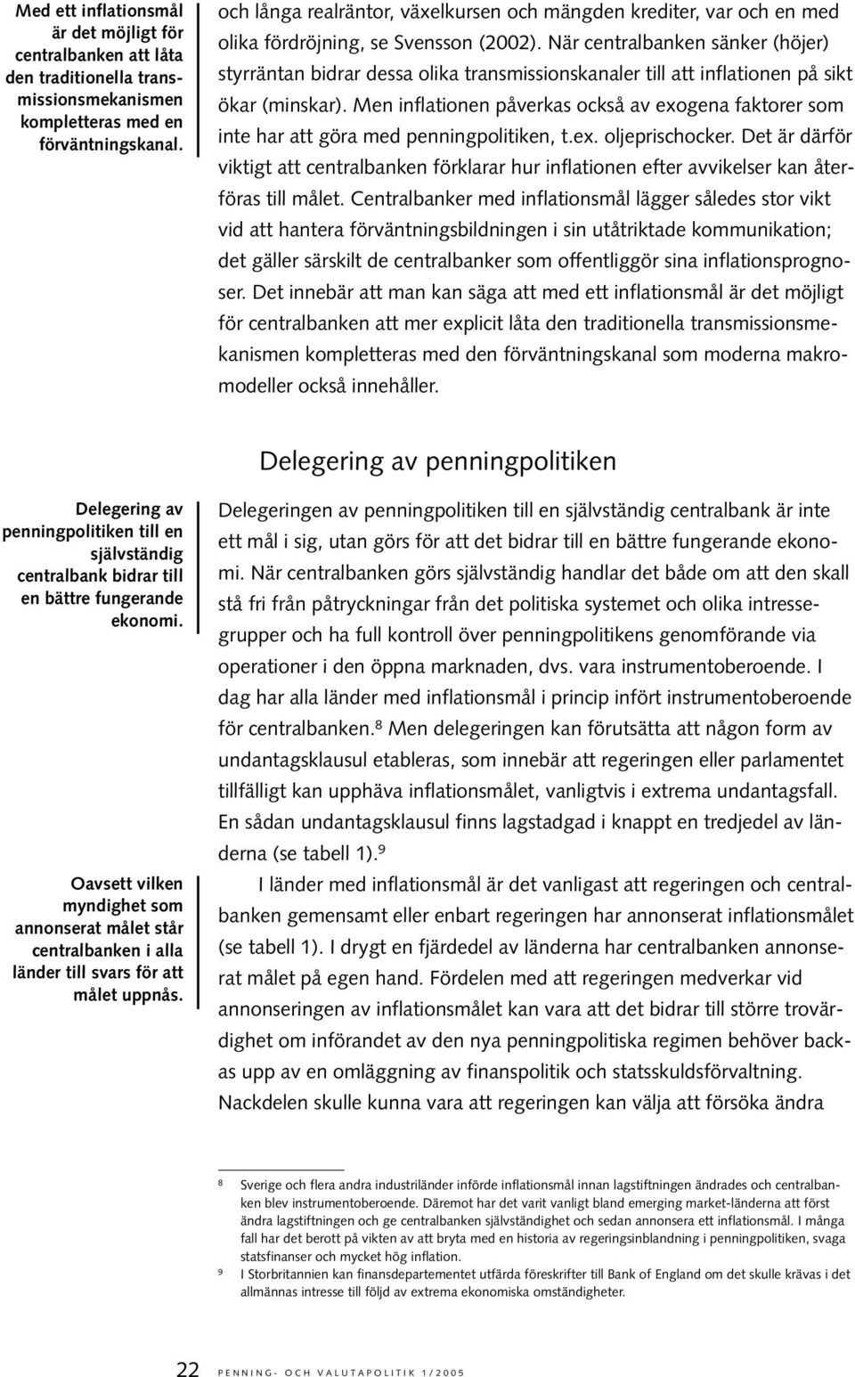 När centralbanken sänker (höjer) styrräntan bidrar dessa olika transmissionskanaler till att inflationen på sikt ökar (minskar).