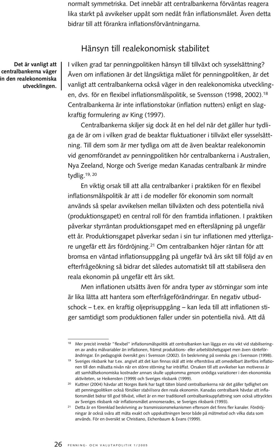 Även om inflationen är det långsiktiga målet för penningpolitiken, är det vanligt att centralbankerna också väger in den realekonomiska utvecklingen, dvs.