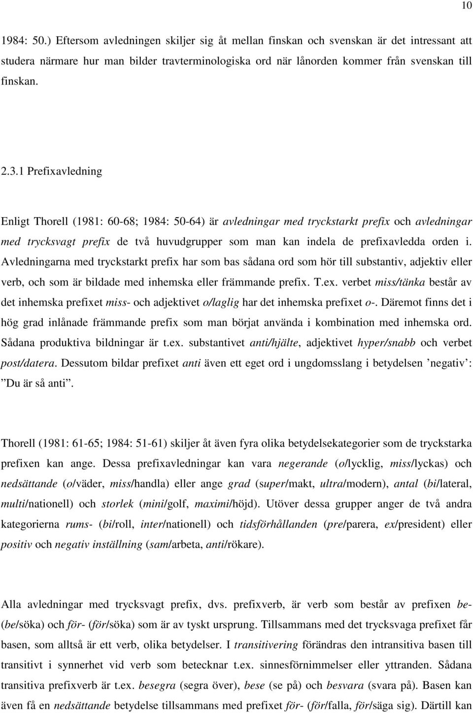 1 Prefixavledning Enligt Thorell (1981: 60-68; 1984: 50-64) är avledningar med tryckstarkt prefix och avledningar med trycksvagt prefix de två huvudgrupper som man kan indela de prefixavledda orden i.