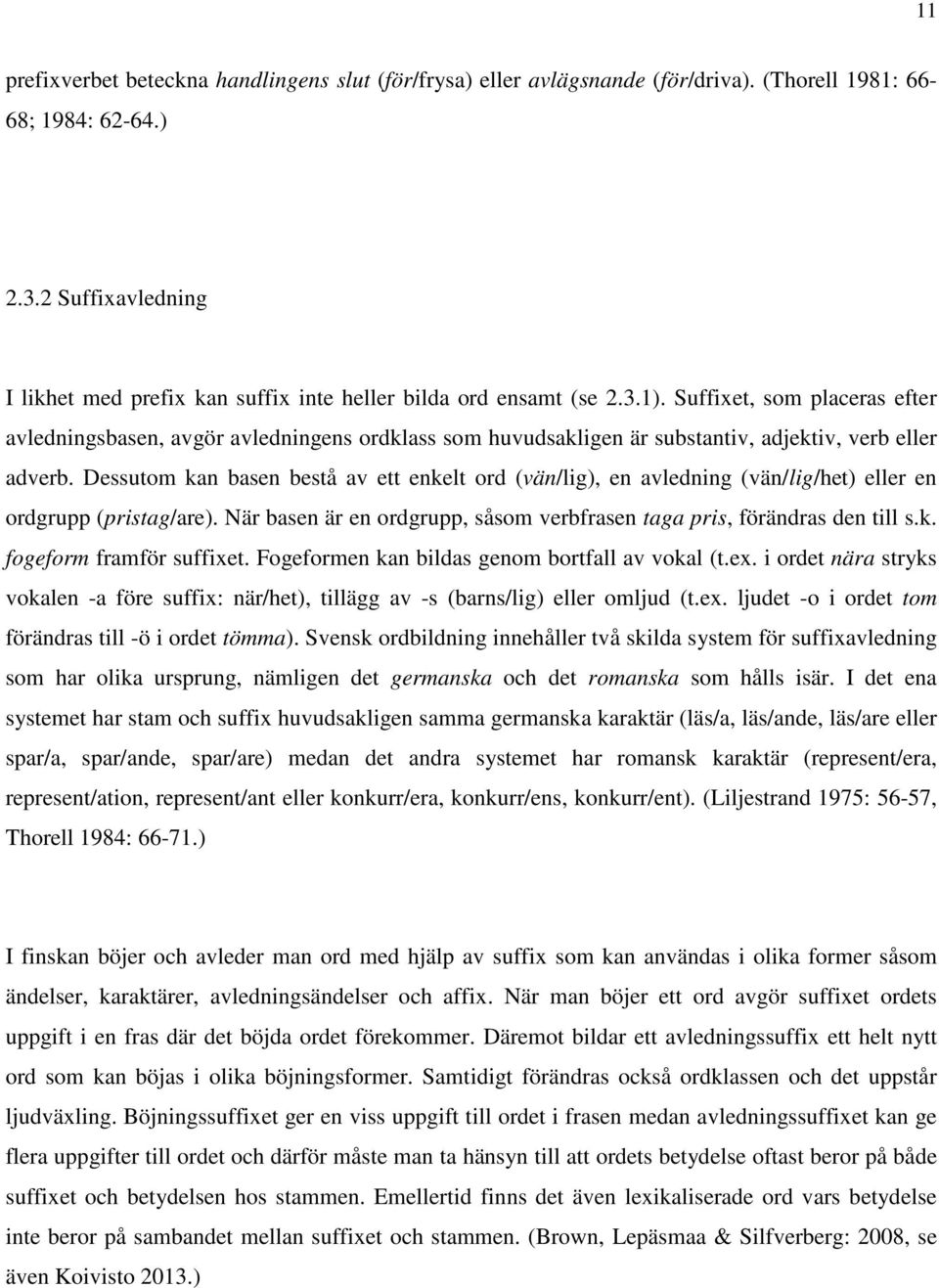 Suffixet, som placeras efter avledningsbasen, avgör avledningens ordklass som huvudsakligen är substantiv, adjektiv, verb eller adverb.