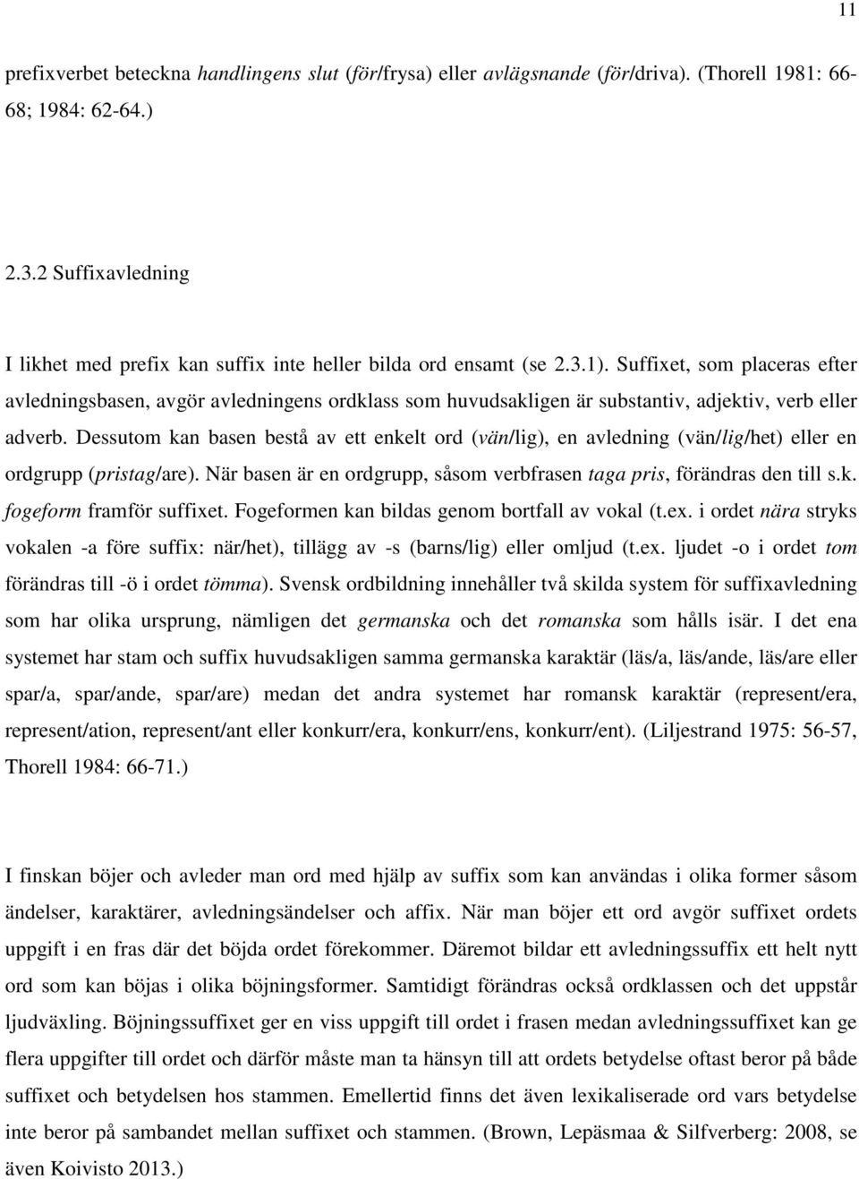 Suffixet, som placeras efter avledningsbasen, avgör avledningens ordklass som huvudsakligen är substantiv, adjektiv, verb eller adverb.