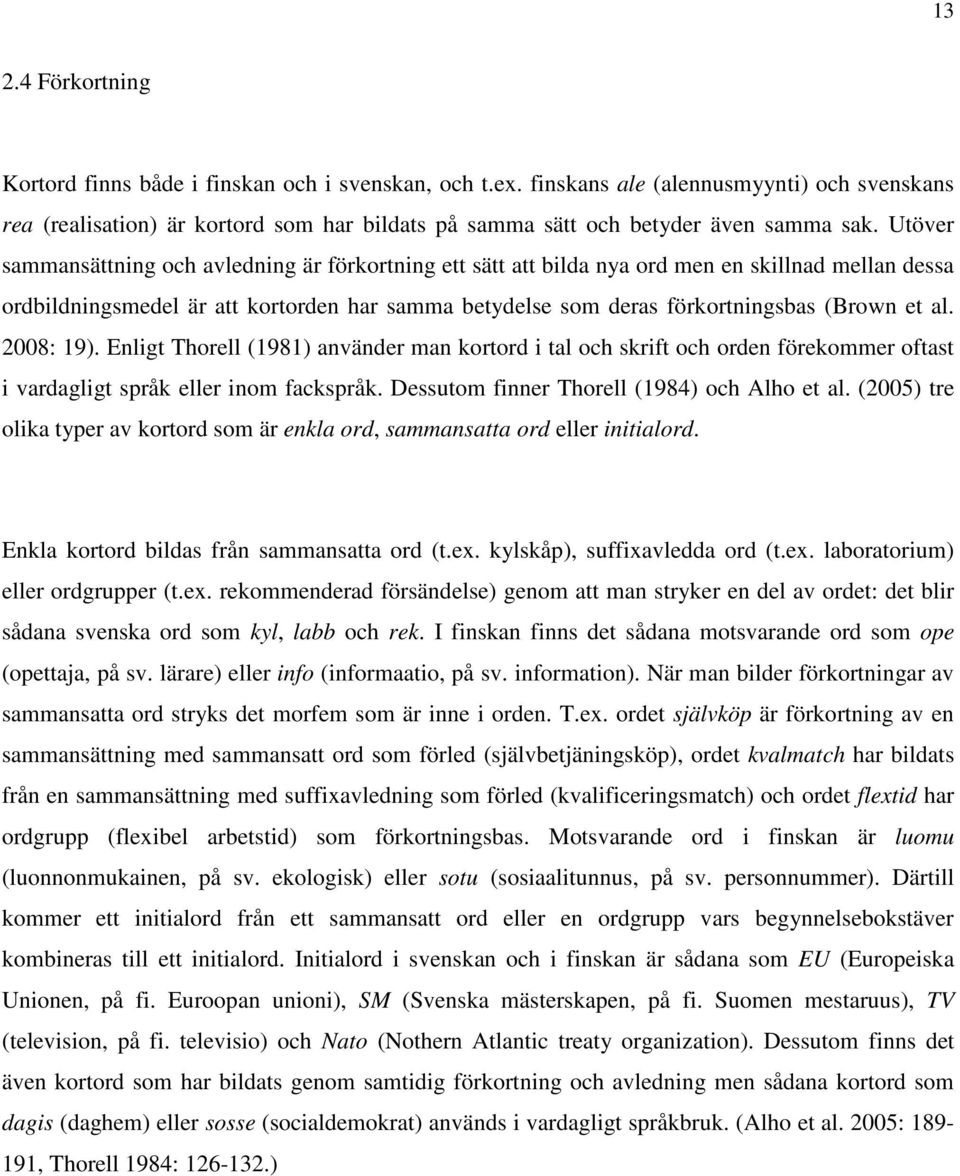 Utöver sammansättning och avledning är förkortning ett sätt att bilda nya ord men en skillnad mellan dessa ordbildningsmedel är att kortorden har samma betydelse som deras förkortningsbas (Brown et