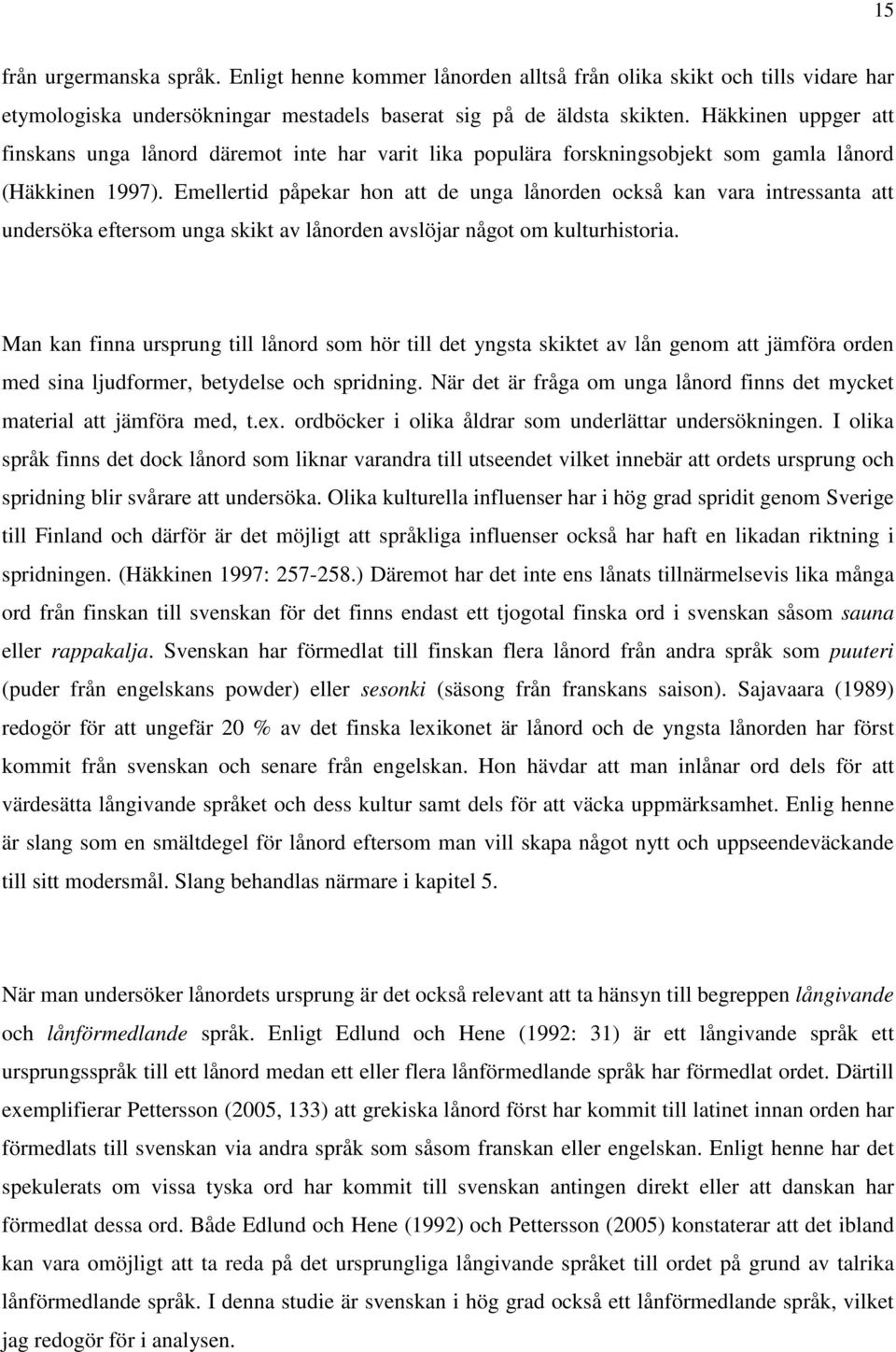 Emellertid påpekar hon att de unga lånorden också kan vara intressanta att undersöka eftersom unga skikt av lånorden avslöjar något om kulturhistoria.