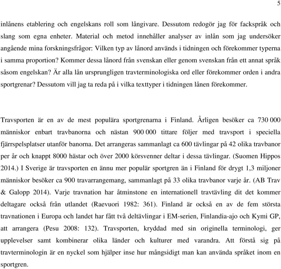 Kommer dessa lånord från svenskan eller genom svenskan från ett annat språk såsom engelskan? Är alla lån ursprungligen travterminologiska ord eller förekommer orden i andra sportgrenar?