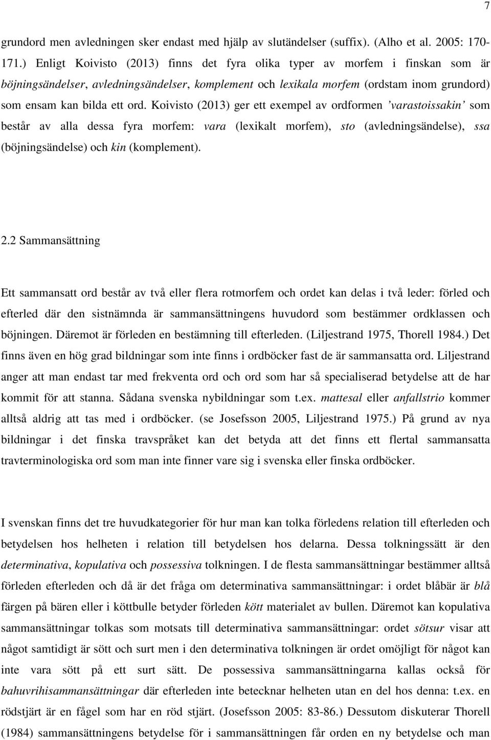 Koivisto (2013) ger ett exempel av ordformen varastoissakin som består av alla dessa fyra morfem: vara (lexikalt morfem), sto (avledningsändelse), ssa (böjningsändelse) och kin (komplement). 2.