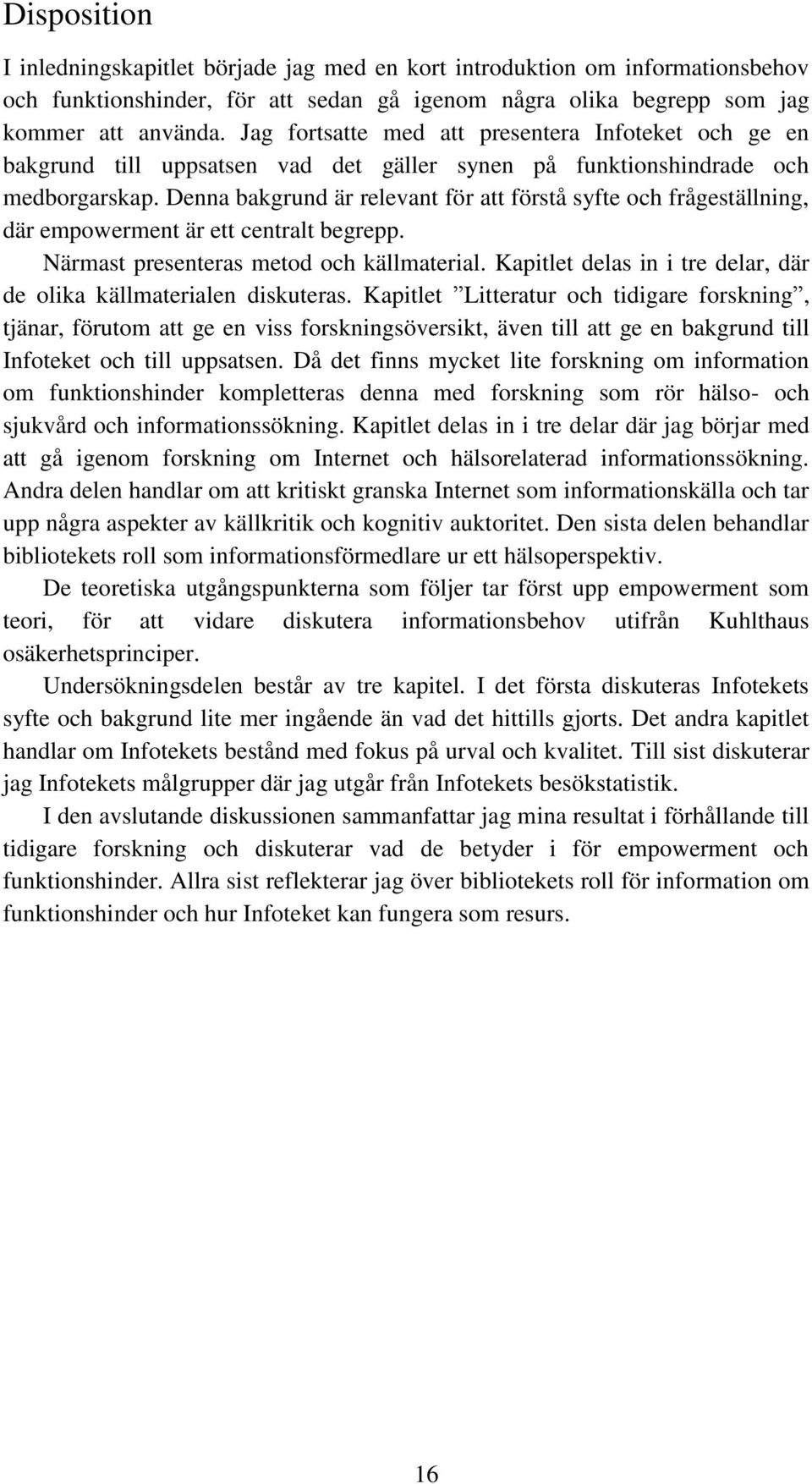 Denna bakgrund är relevant för att förstå syfte och frågeställning, där empowerment är ett centralt begrepp. Närmast presenteras metod och källmaterial.