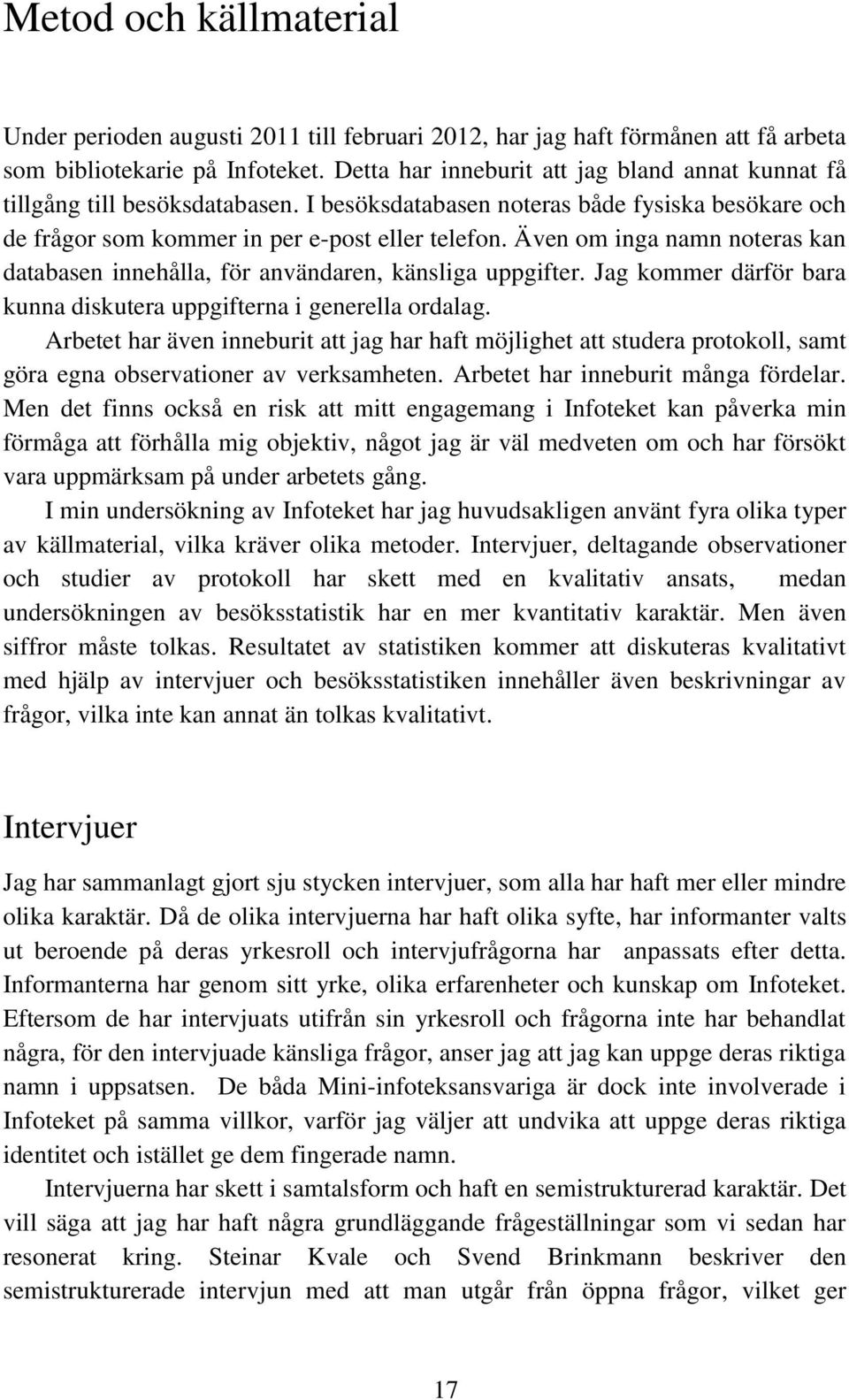 Även om inga namn noteras kan databasen innehålla, för användaren, känsliga uppgifter. Jag kommer därför bara kunna diskutera uppgifterna i generella ordalag.