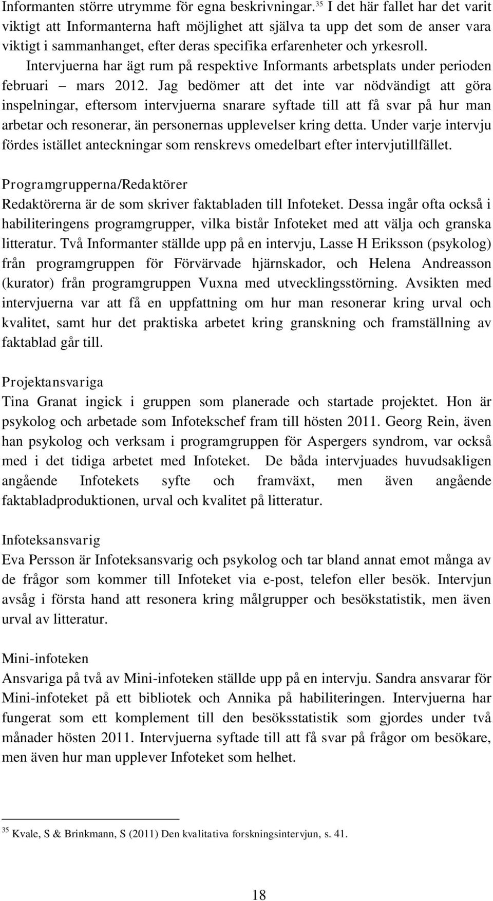 Intervjuerna har ägt rum på respektive Informants arbetsplats under perioden februari mars 2012.