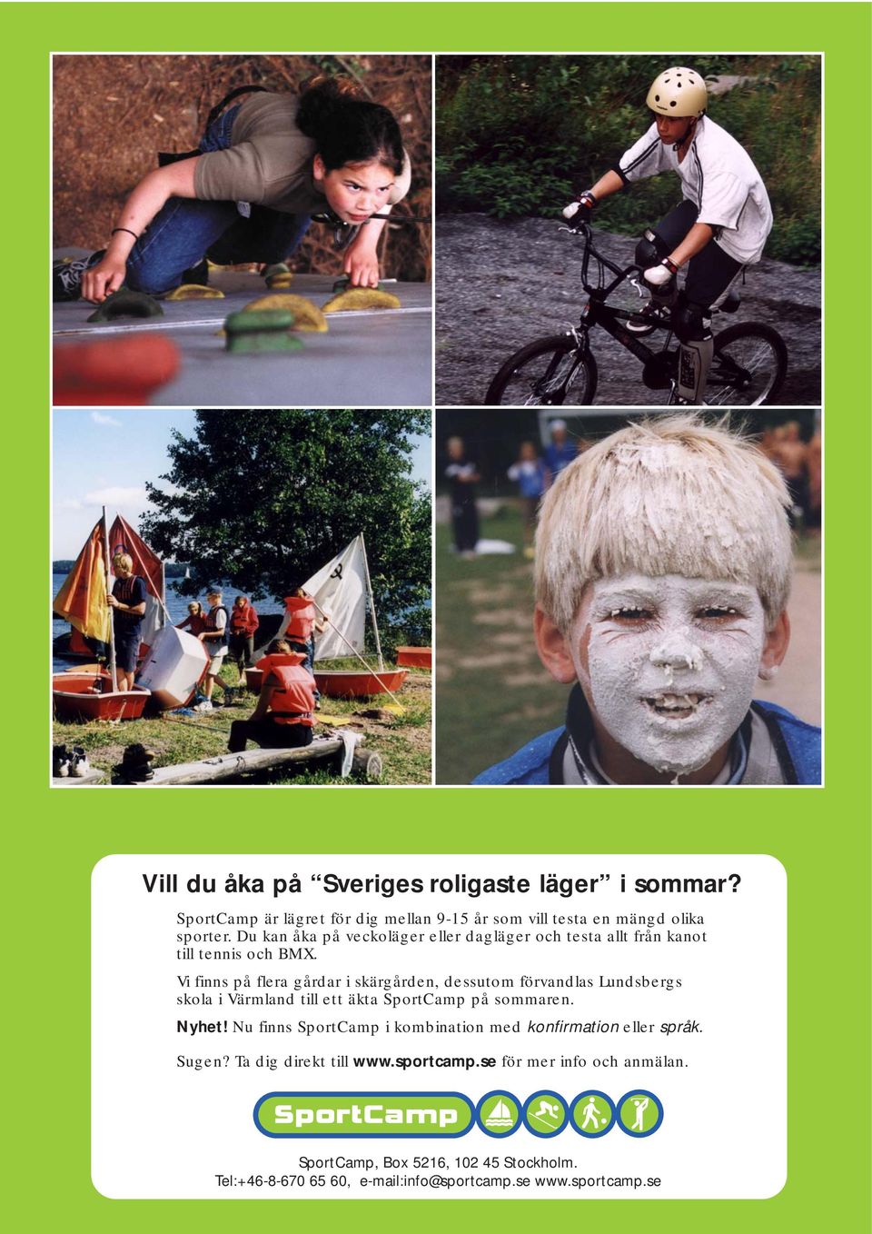 Vi finns på flera gårdar i skärgården, dessutom förvandlas Lundsbergs skola i Värmland till ett äkta SportCamp på sommaren. Nyhet!